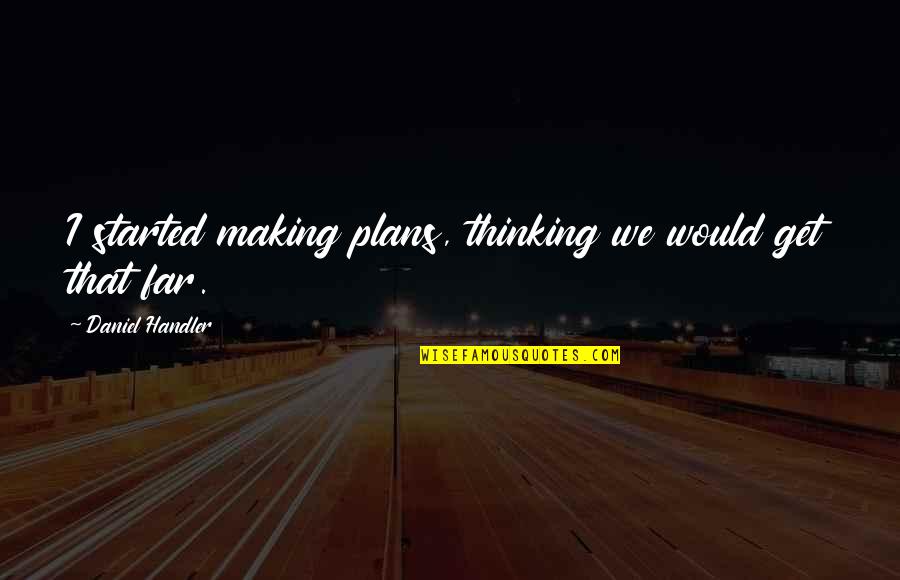 Tamil Movie Love Quotes By Daniel Handler: I started making plans, thinking we would get