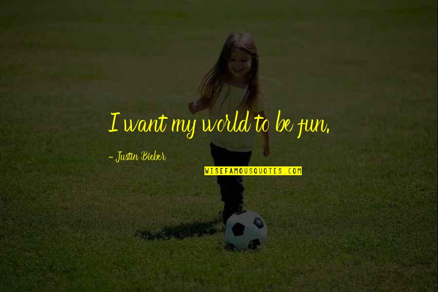 Tamil Nadu Quotes By Justin Bieber: I want my world to be fun.