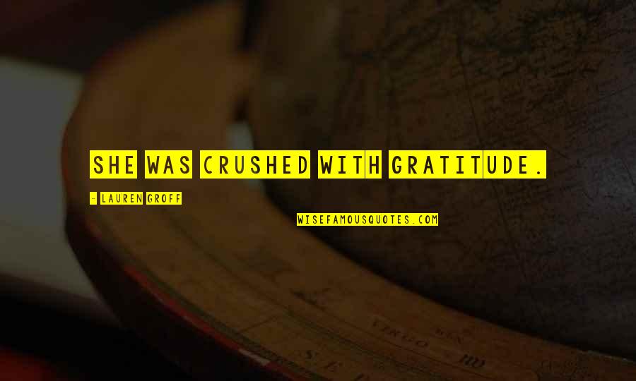 Tamil Spiritual Quotes By Lauren Groff: She was crushed with gratitude.