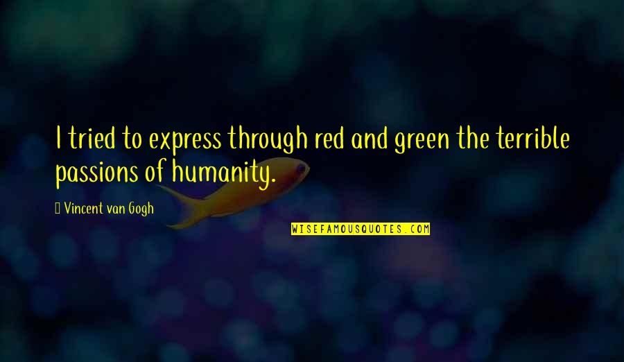 Tamil Vadivelu Quotes By Vincent Van Gogh: I tried to express through red and green Tamil Vadivelu Quotes By Vincent Van Gogh: I tried to express through red and green