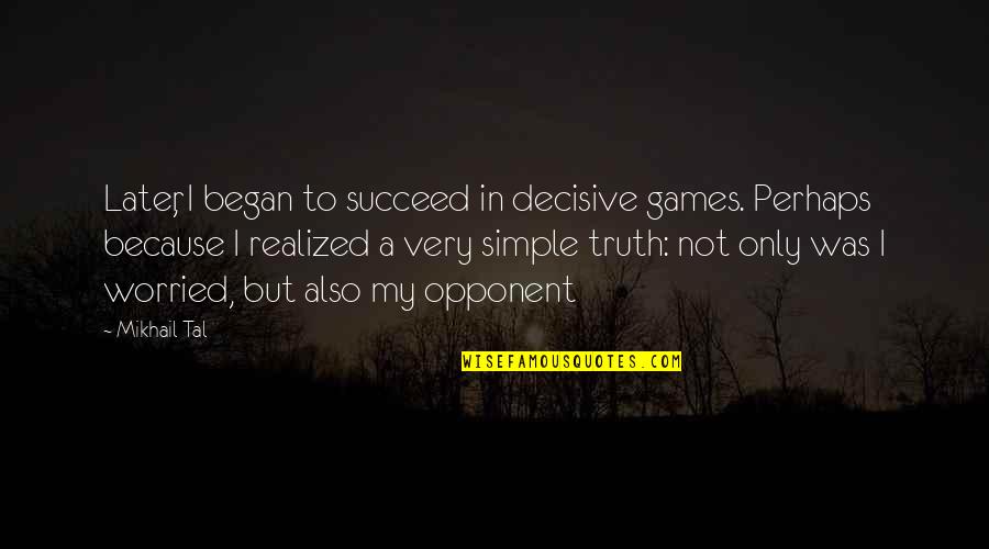 Tamil Words Quotes By Mikhail Tal: Later, I began to succeed in decisive games.