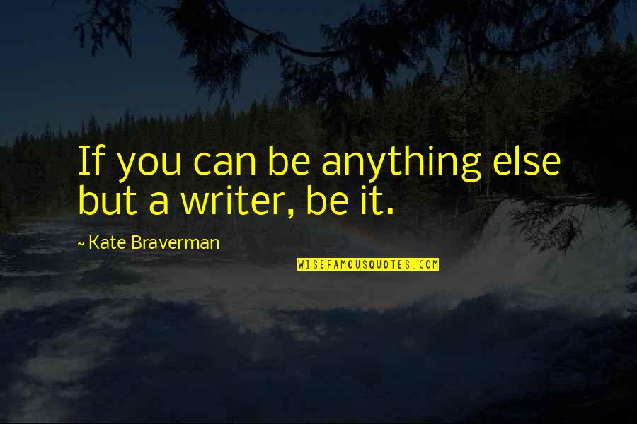 Tamilan Quotes By Kate Braverman: If you can be anything else but a