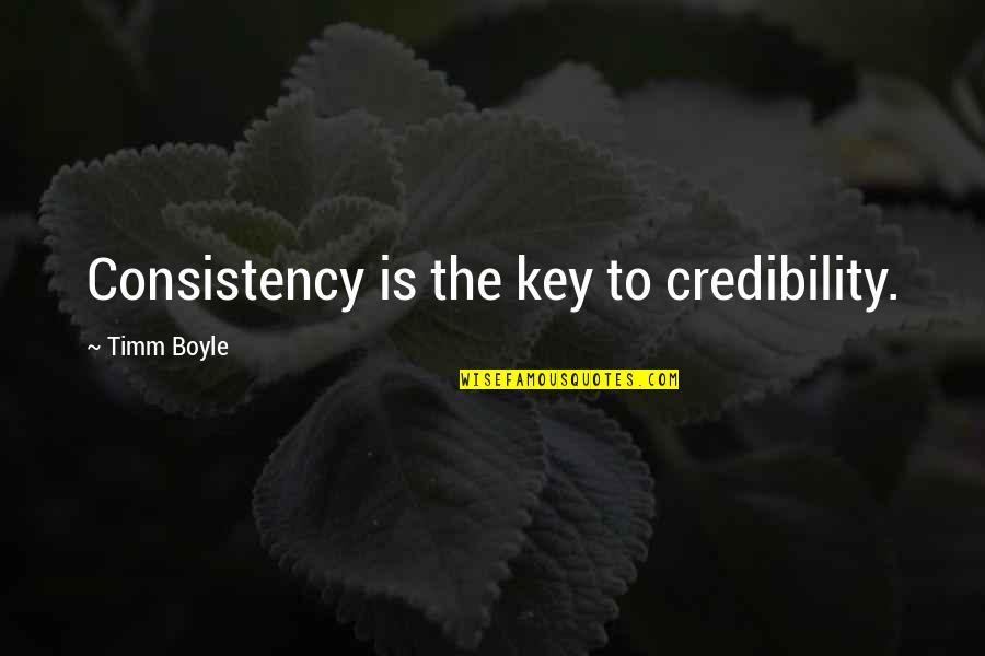 Tamilan Quotes By Timm Boyle: Consistency is the key to credibility.