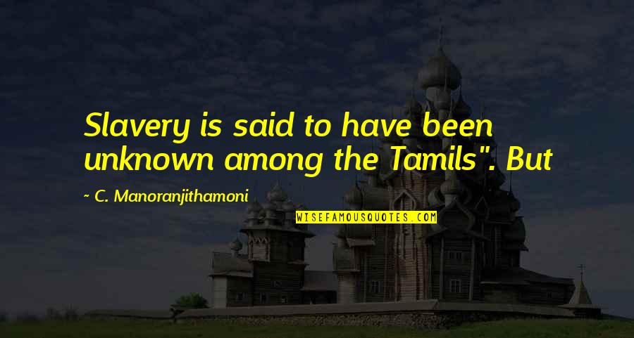 Tamils Quotes By C. Manoranjithamoni: Slavery is said to have been unknown among Tamils Quotes By C. Manoranjithamoni: Slavery is said to have been unknown among