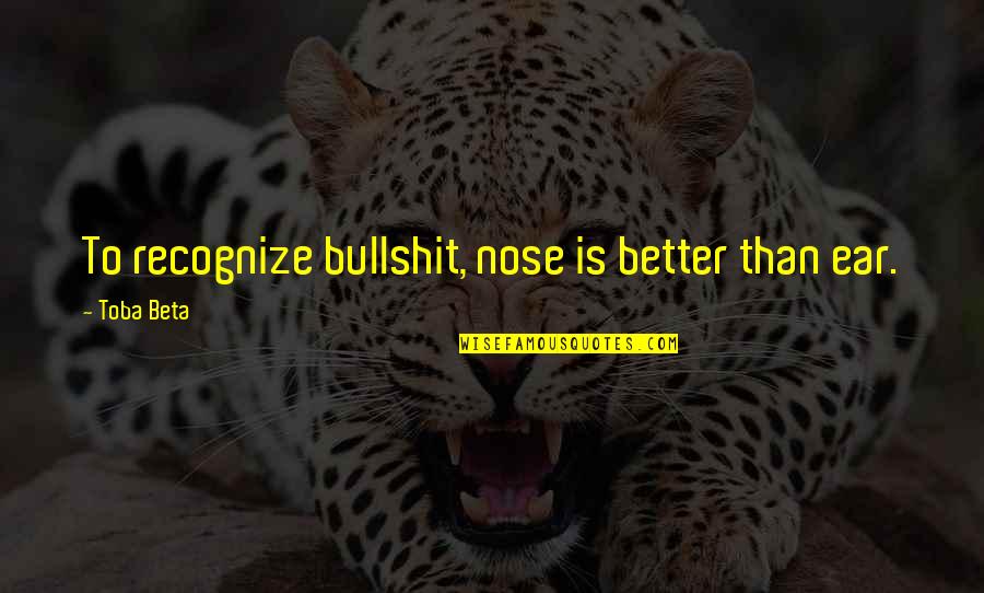 Tamim Bin Hamad Quotes By Toba Beta: To recognize bullshit, nose is better than ear. Tamim Bin Hamad Quotes By Toba Beta: To recognize bullshit, nose is better than ear.