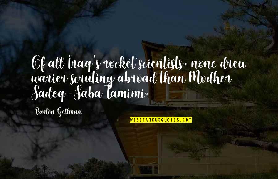 Tamimi Quotes By Barton Gellman: Of all Iraq's rocket scientists, none drew warier Tamimi Quotes By Barton Gellman: Of all Iraq's rocket scientists, none drew warier