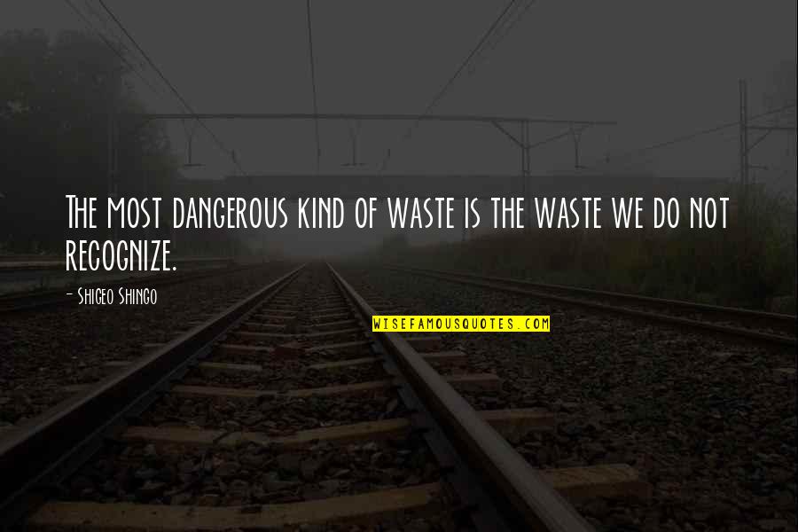 Tamine Toilet Quotes By Shigeo Shingo: The most dangerous kind of waste is the