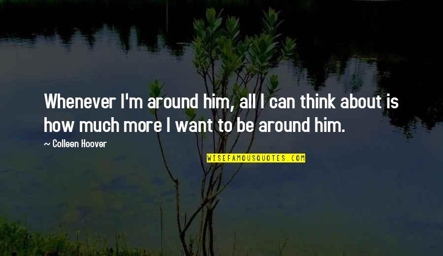 Tamines Massacre Quotes By Colleen Hoover: Whenever I'm around him, all I can think Tamines Massacre Quotes By Colleen Hoover: Whenever I'm around him, all I can think