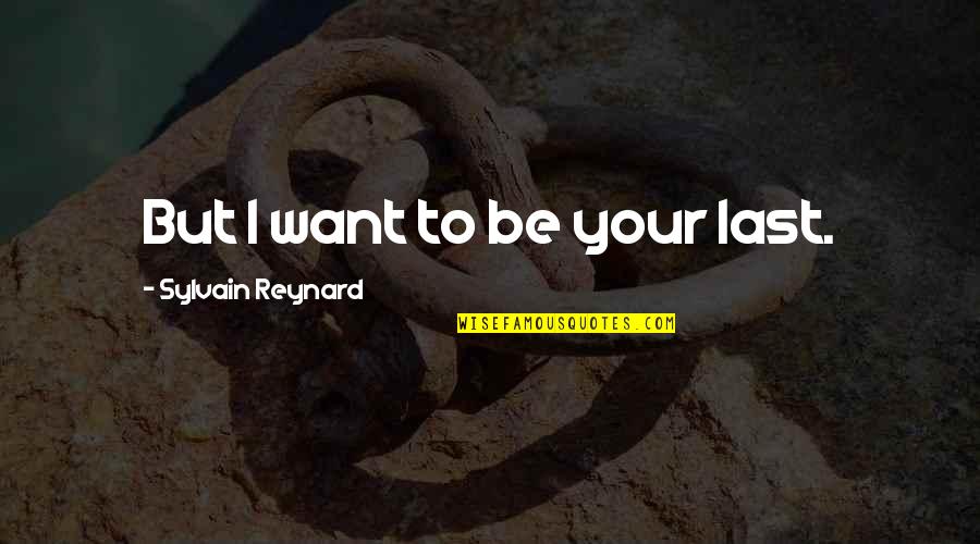 Taming A Free Spirit Quotes By Sylvain Reynard: But I want to be your last.