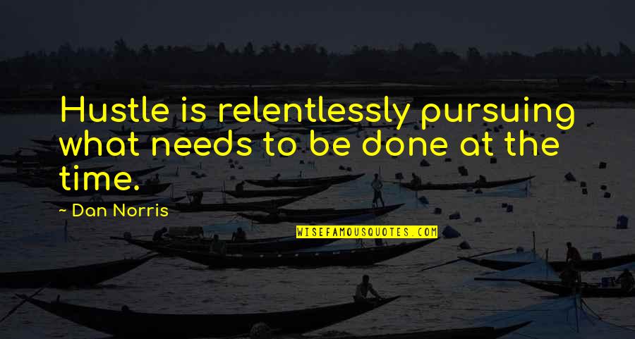 Taming Horses Quotes By Dan Norris: Hustle is relentlessly pursuing what needs to be