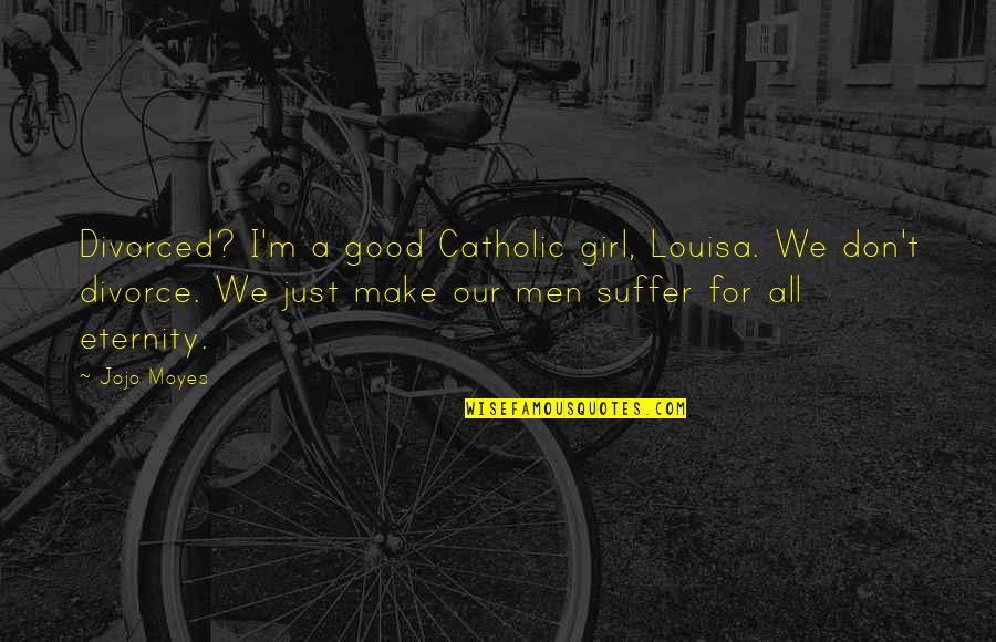 Taming Horses Quotes By Jojo Moyes: Divorced? I'm a good Catholic girl, Louisa. We