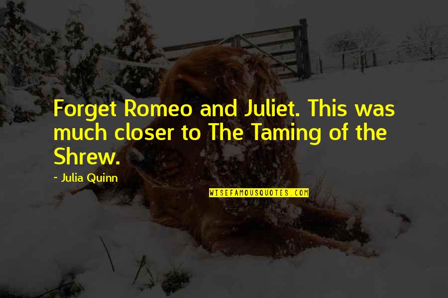 Taming If The Shrew Quotes By Julia Quinn: Forget Romeo and Juliet. This was much closer