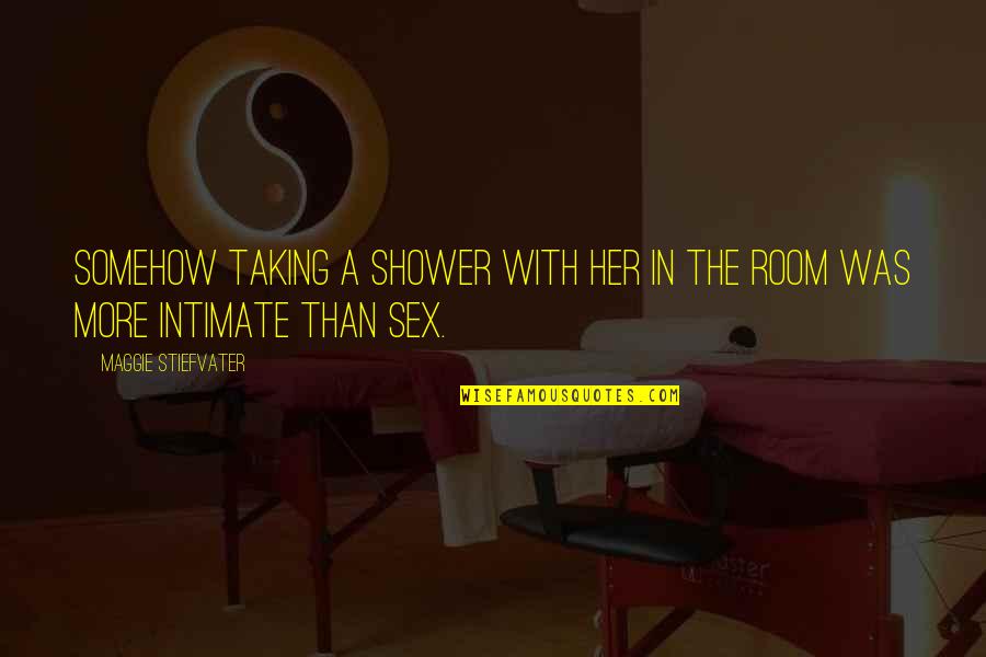 Taming Of The Shrew Woman Quotes By Maggie Stiefvater: Somehow taking a shower with her in the