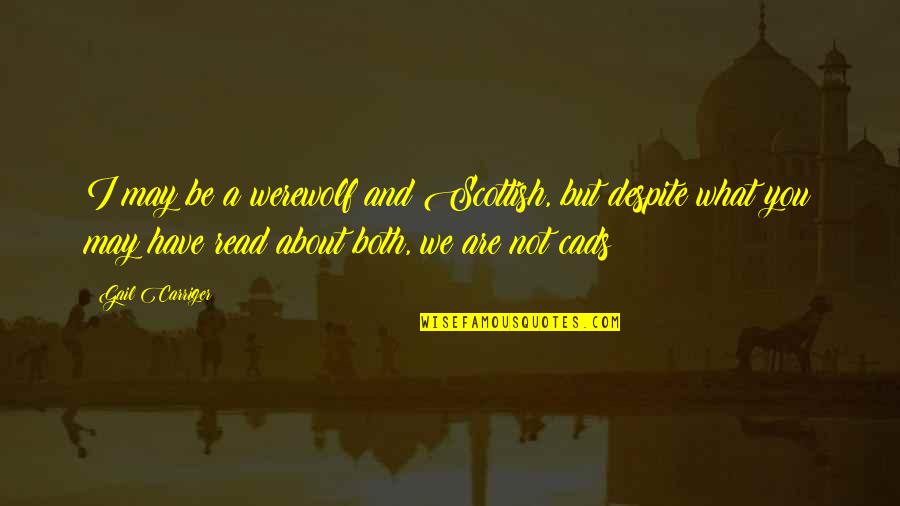 Tamini 3alik Quotes By Gail Carriger: I may be a werewolf and Scottish, but Tamini 3alik Quotes By Gail Carriger: I may be a werewolf and Scottish, but