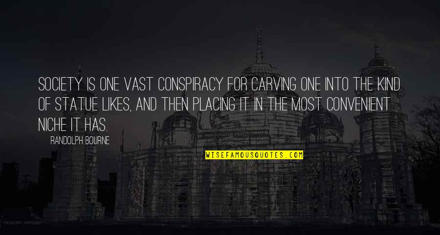 Tamini 3alik Quotes By Randolph Bourne: Society is one vast conspiracy for carving one Tamini 3alik Quotes By Randolph Bourne: Society is one vast conspiracy for carving one