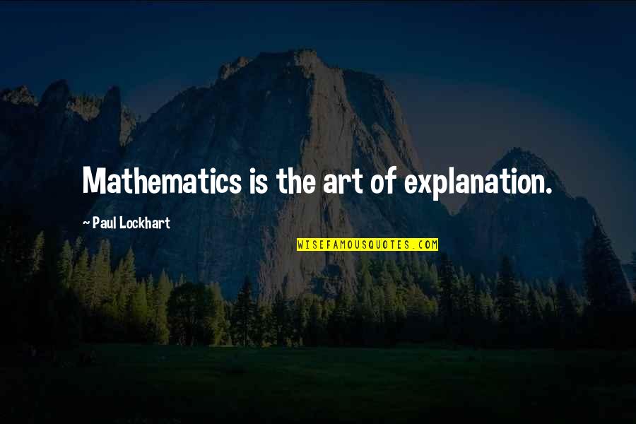 Tamires Wals Tpi Quotes By Paul Lockhart: Mathematics is the art of explanation.