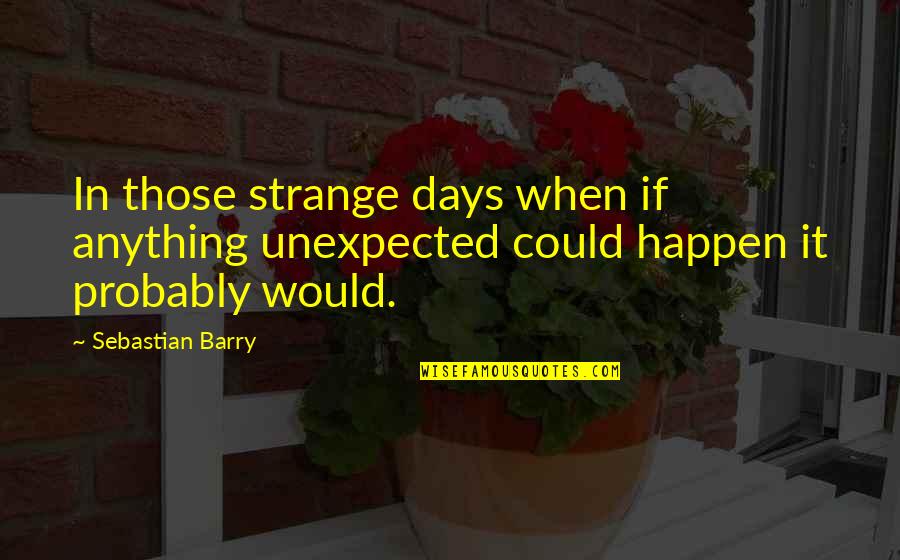 Tamir's Quotes By Sebastian Barry: In those strange days when if anything unexpected