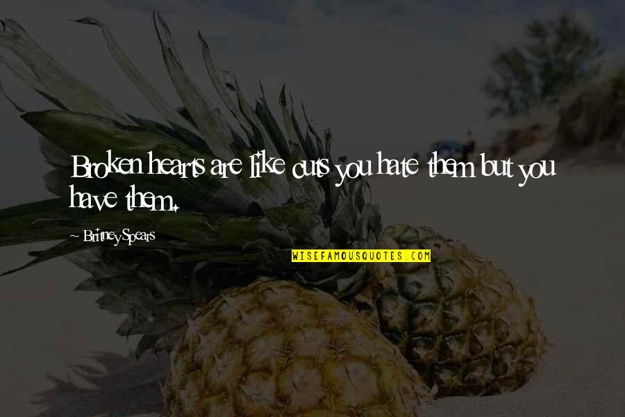 Tamirson Quotes By Britney Spears: Broken hearts are like cuts you hate them Tamirson Quotes By Britney Spears: Broken hearts are like cuts you hate them