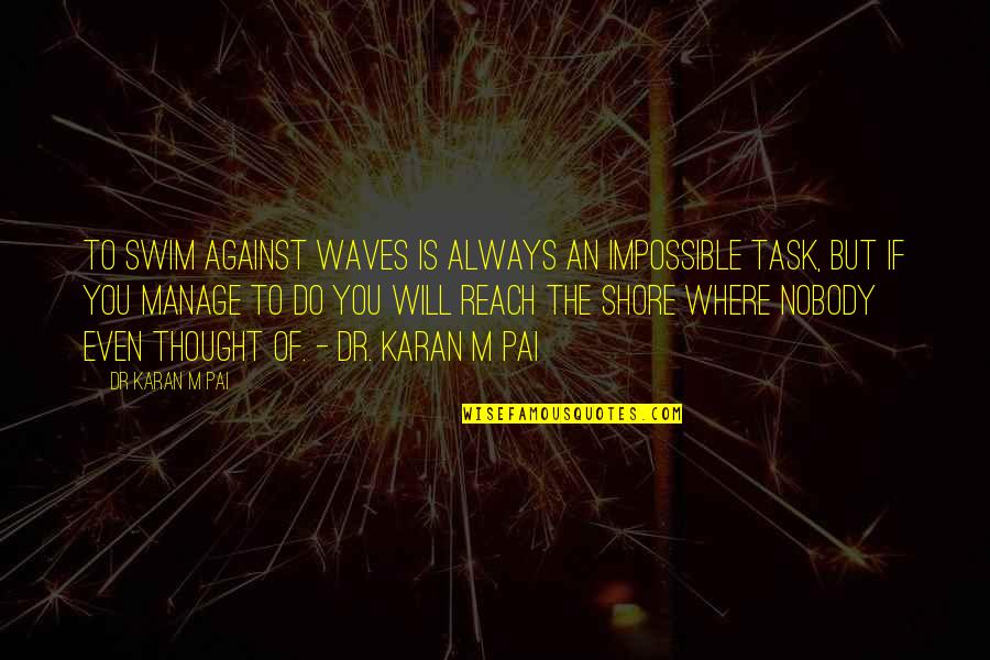 Tamirson Quotes By Dr Karan M Pai: To swim against waves is always an impossible Tamirson Quotes By Dr Karan M Pai: To swim against waves is always an impossible