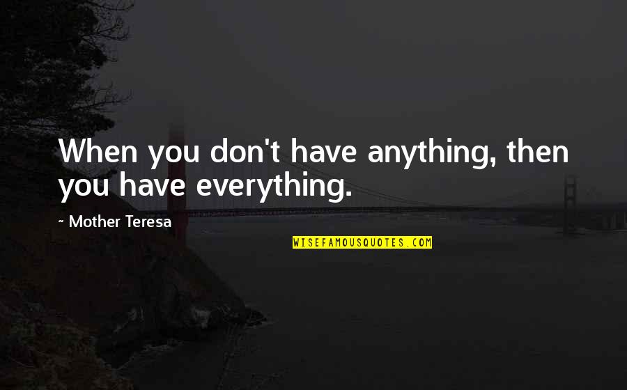 Tamirys Moiane Quotes By Mother Teresa: When you don't have anything, then you have Tamirys Moiane Quotes By Mother Teresa: When you don't have anything, then you have