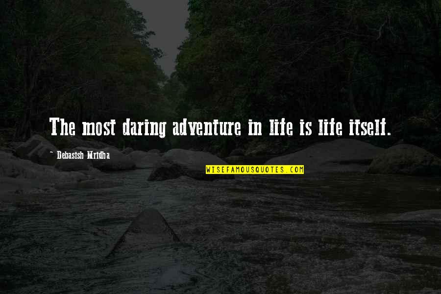 Tamitra Foss Quotes By Debasish Mridha: The most daring adventure in life is life Tamitra Foss Quotes By Debasish Mridha: The most daring adventure in life is life