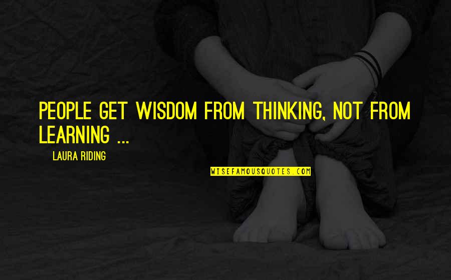 Tamitra Gross Quotes By Laura Riding: People get wisdom from thinking, not from learning Tamitra Gross Quotes By Laura Riding: People get wisdom from thinking, not from learning