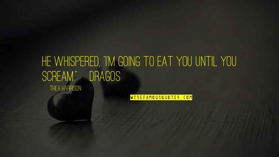 Tamitra Peavy Quotes By Thea Harrison: He whispered, "I'm going to eat you until