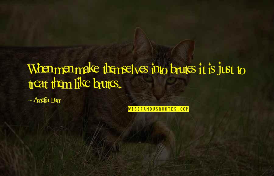 Tamitracker Quotes By Amelia Barr: When men make themselves into brutes it is