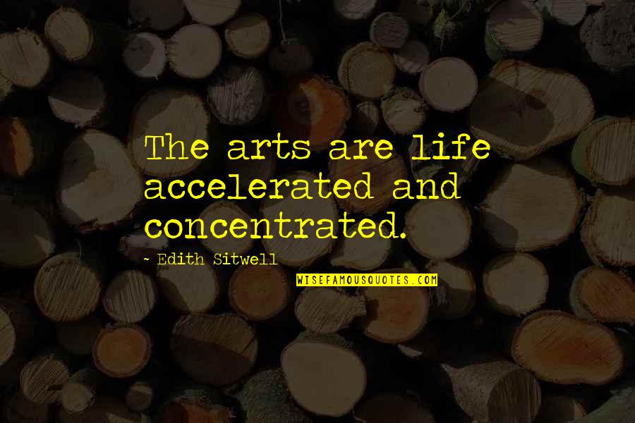 Tamiyo Avatar Quotes By Edith Sitwell: The arts are life accelerated and concentrated. Tamiyo Avatar Quotes By Edith Sitwell: The arts are life accelerated and concentrated.