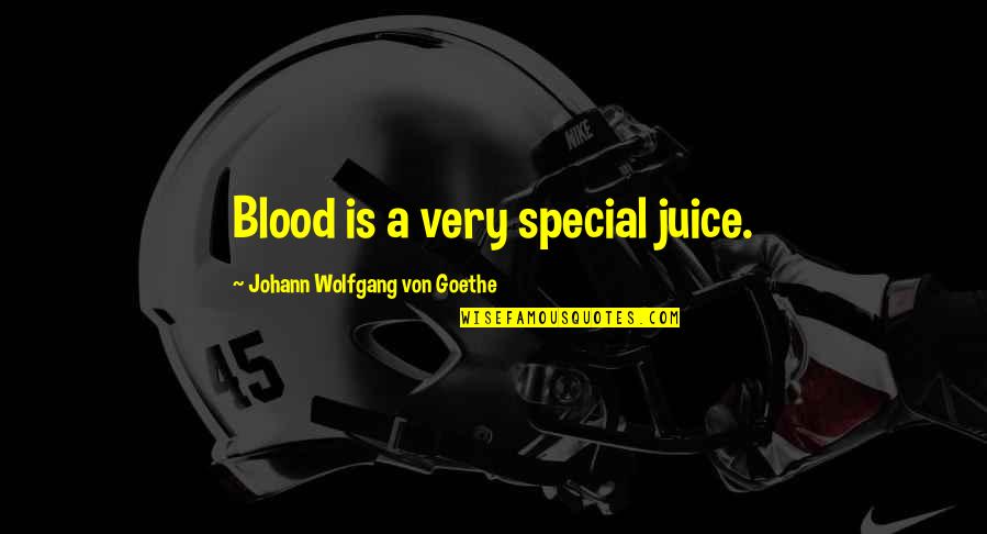 Tamiyos Journal Quotes By Johann Wolfgang Von Goethe: Blood is a very special juice. Tamiyos Journal Quotes By Johann Wolfgang Von Goethe: Blood is a very special juice.