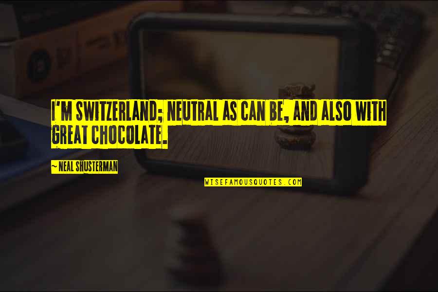 Tamizhmani Asu Quotes By Neal Shusterman: I'm Switzerland; neutral as can be, and also Tamizhmani Asu Quotes By Neal Shusterman: I'm Switzerland; neutral as can be, and also