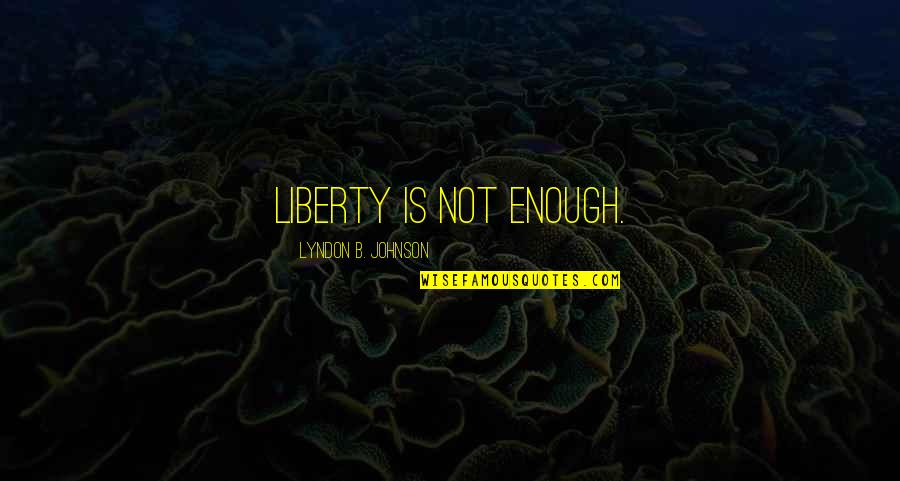 Tamlama Testi Quotes By Lyndon B. Johnson: Liberty is not enough.