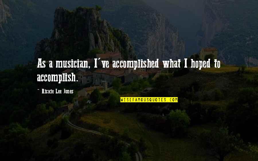 Tamlama Testi Quotes By Rickie Lee Jones: As a musician, I've accomplished what I hoped Tamlama Testi Quotes By Rickie Lee Jones: As a musician, I've accomplished what I hoped