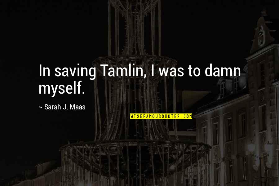 Tamlin Quotes By Sarah J. Maas: In saving Tamlin, I was to damn myself.