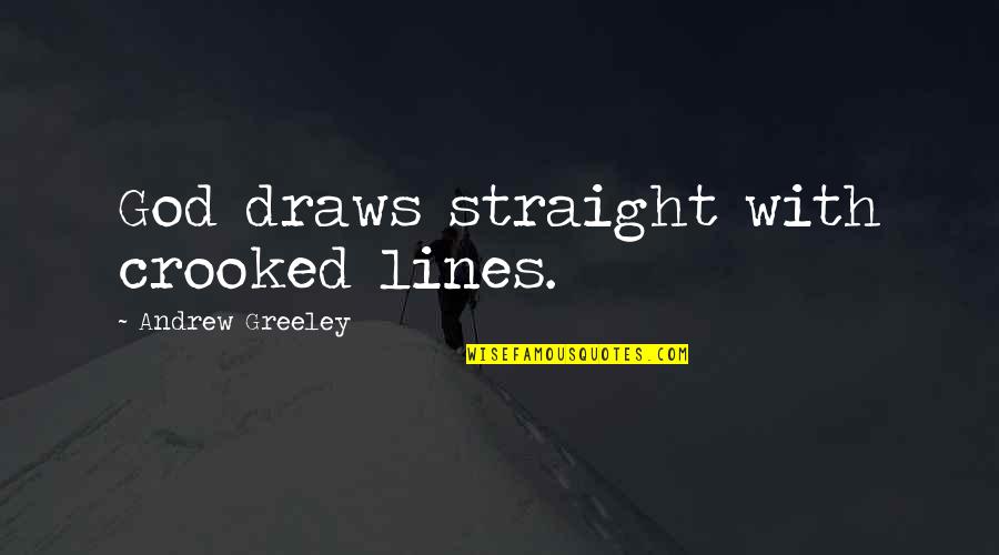 Tamlyn Trim Quotes By Andrew Greeley: God draws straight with crooked lines. Tamlyn Trim Quotes By Andrew Greeley: God draws straight with crooked lines.