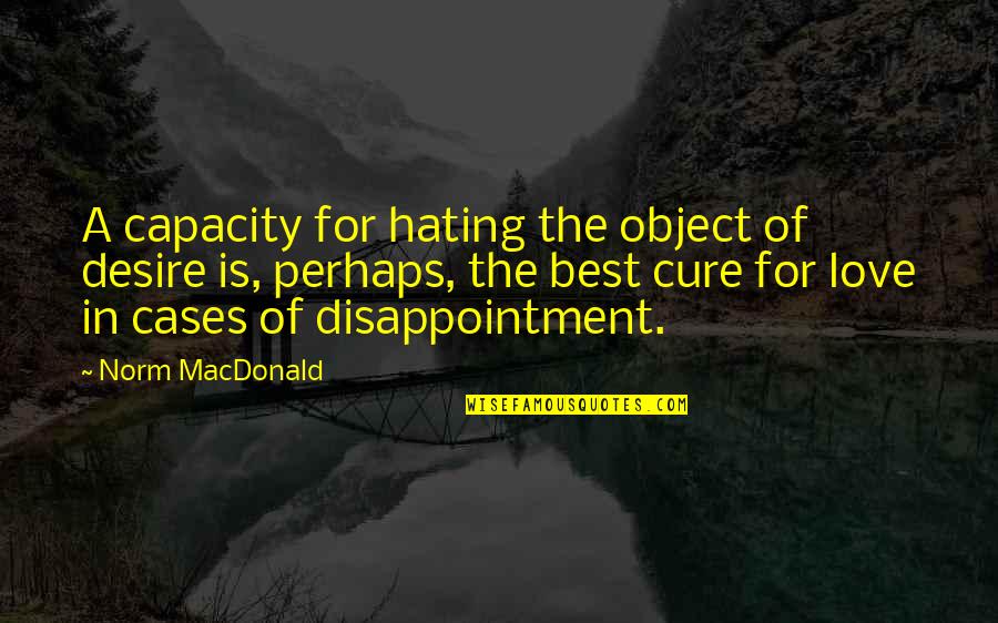 Tamlyn Trim Quotes By Norm MacDonald: A capacity for hating the object of desire Tamlyn Trim Quotes By Norm MacDonald: A capacity for hating the object of desire