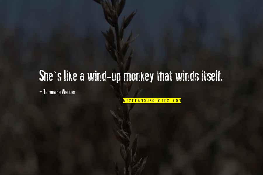 Tammara Quotes By Tammara Webber: She's like a wind-up monkey that winds itself. Tammara Quotes By Tammara Webber: She's like a wind-up monkey that winds itself.