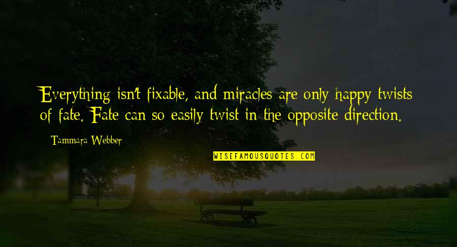 Tammara Quotes By Tammara Webber: Everything isn't fixable, and miracles are only happy