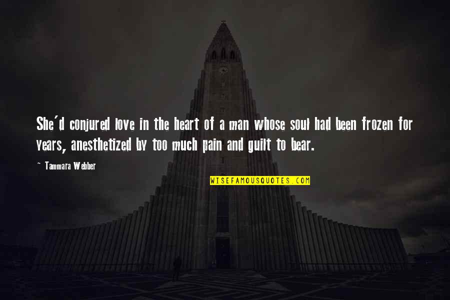 Tammara Quotes By Tammara Webber: She'd conjured love in the heart of a Tammara Quotes By Tammara Webber: She'd conjured love in the heart of a