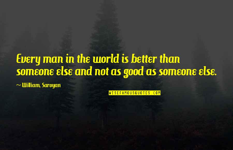 Tammas Miranda Quotes By William, Saroyan: Every man in the world is better than Tammas Miranda Quotes By William, Saroyan: Every man in the world is better than