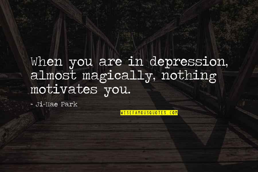 Tammas Quotes By Ji-Hae Park: When you are in depression, almost magically, nothing