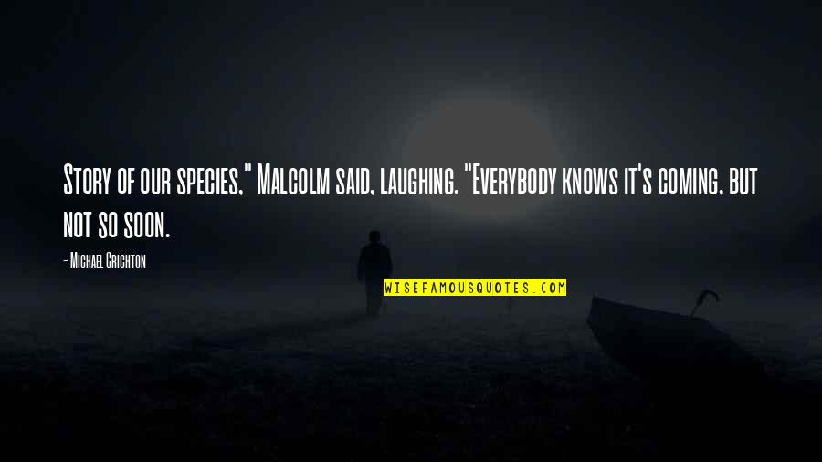 Tammeling Quotes By Michael Crichton: Story of our species," Malcolm said, laughing. "Everybody