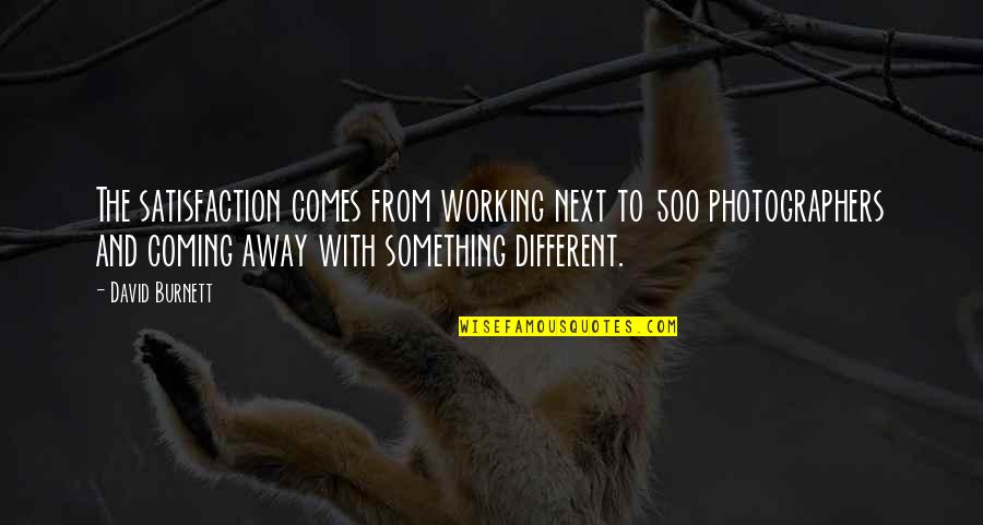 Tammen Treeberry Quotes By David Burnett: The satisfaction comes from working next to 500 Tammen Treeberry Quotes By David Burnett: The satisfaction comes from working next to 500