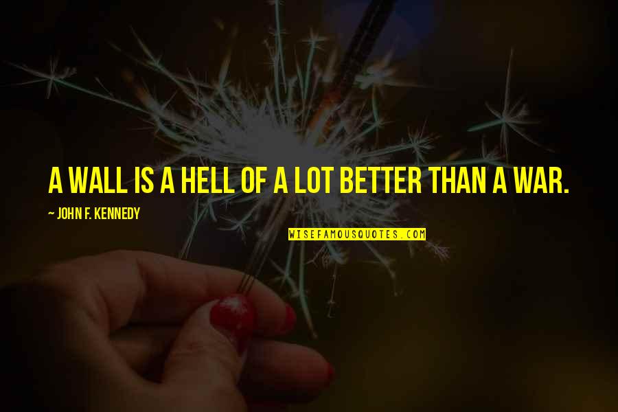 Tammen Treeberry Quotes By John F. Kennedy: A wall is a hell of a lot Tammen Treeberry Quotes By John F. Kennedy: A wall is a hell of a lot