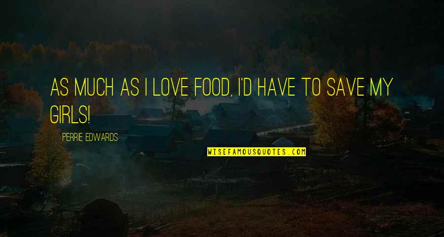 Tammen Treeberry Quotes By Perrie Edwards: As much as I love food, I'd have Tammen Treeberry Quotes By Perrie Edwards: As much as I love food, I'd have
