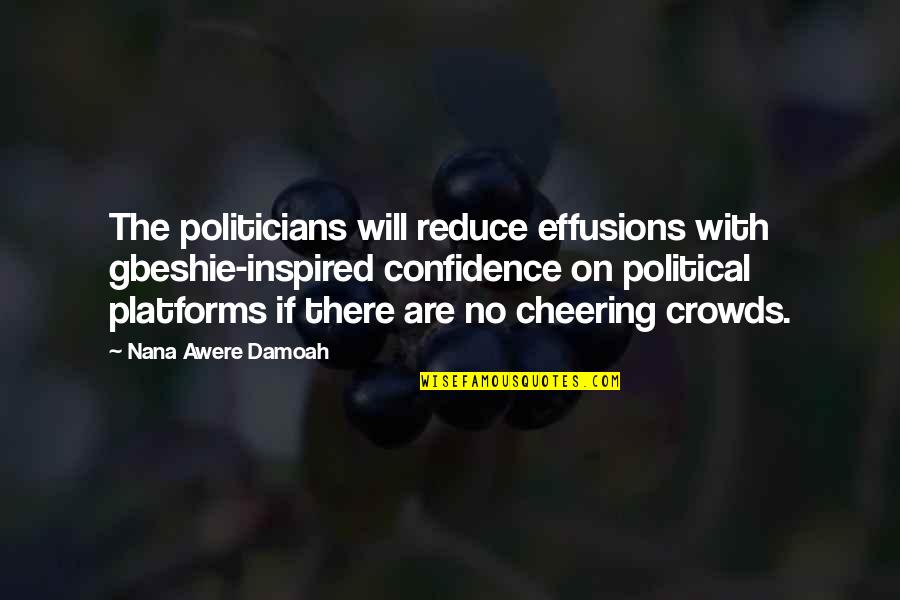 Tammey Amodea Quotes By Nana Awere Damoah: The politicians will reduce effusions with gbeshie-inspired confidence Tammey Amodea Quotes By Nana Awere Damoah: The politicians will reduce effusions with gbeshie-inspired confidence