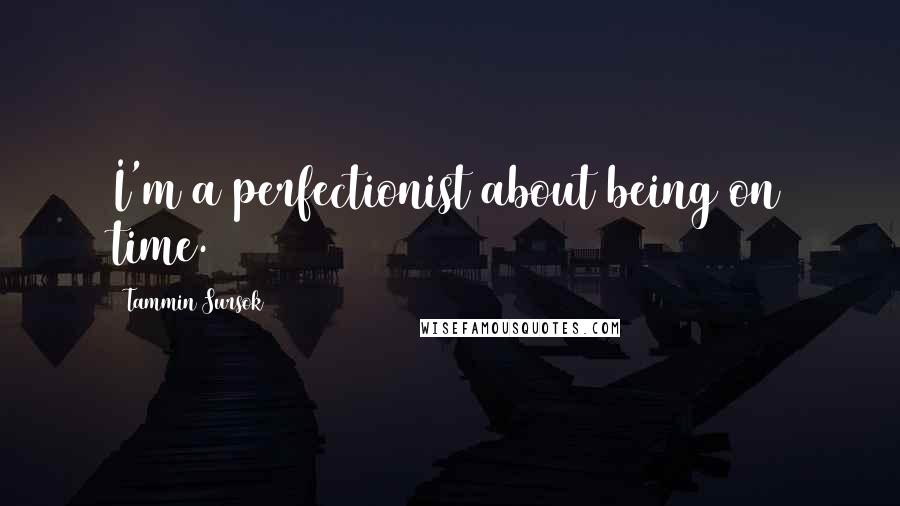 Tammin Sursok quotes: I'm a perfectionist about being on time.