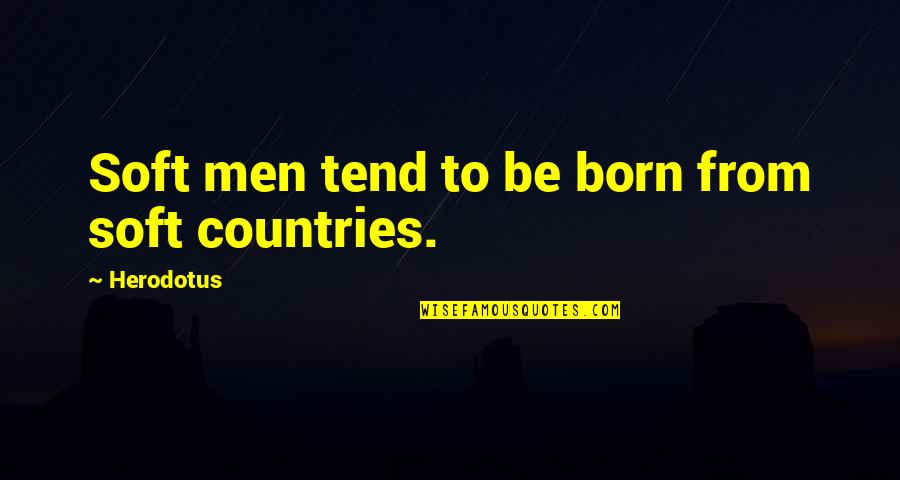 Tamminen Quarry Quotes By Herodotus: Soft men tend to be born from soft