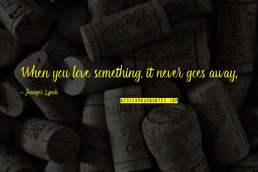 Tammoshield Quotes By Jennifer Lynch: When you love something, it never goes away.