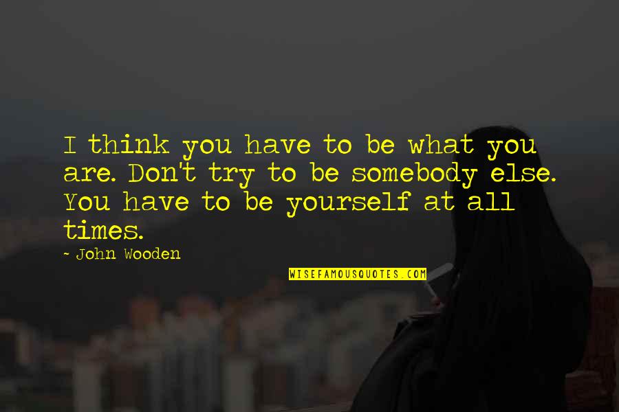 Tammra Sigler Quotes By John Wooden: I think you have to be what you